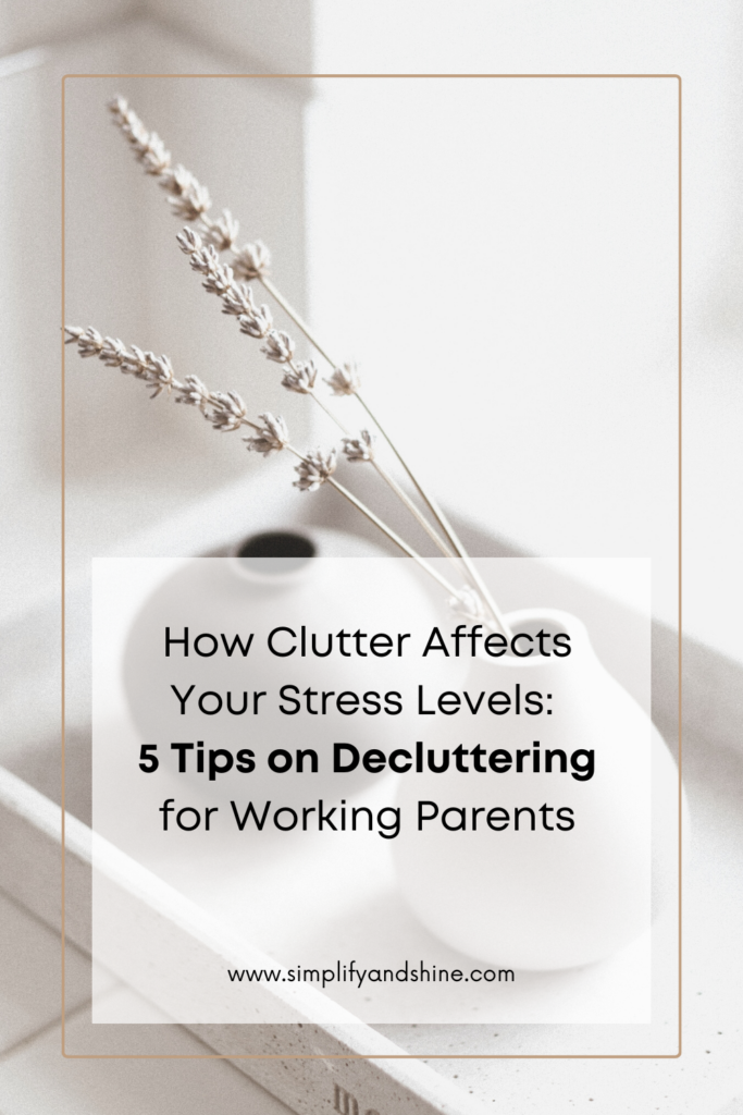 How Clutter Affects Your Stress Levels: 5 Tips on Decluttering for Working Parents